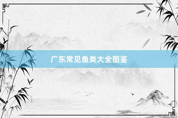 广东常见鱼类大全图鉴
